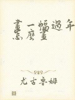 画一幅过年的画怎么画