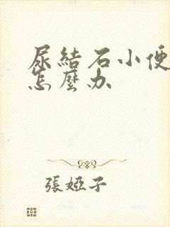 尿结石小便困难怎么办