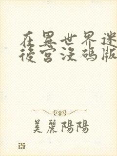 在异世界迷宫开后宫没码版