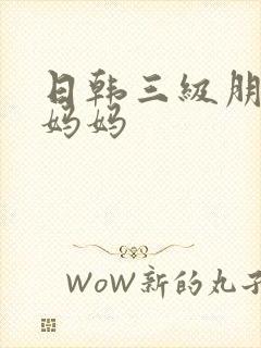 日韩三级朋友的妈妈