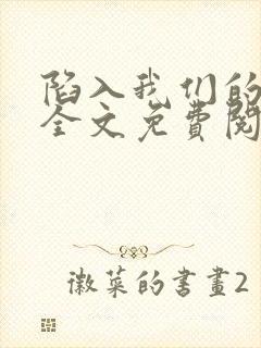 陷入我们的热恋全文免费阅读最新封面