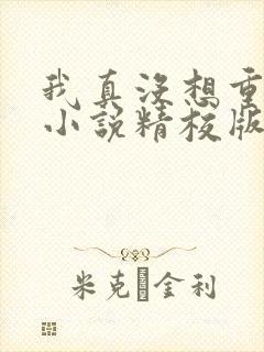 我真没想重生啊小说精校版全集txt