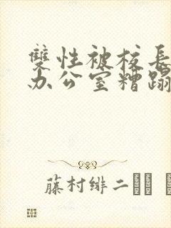 双性被校长抱进办公室糟蹋