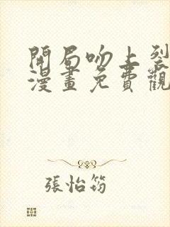 开局吻上裂口女漫画免费观看