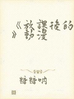 《放课后的教室》动漫