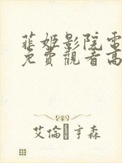 菲姬影院电视剧免费观看高清