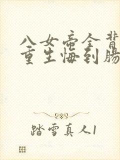 八女帝全背叛,重生悔到肠断