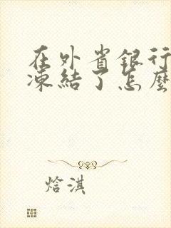 在外省银行卡被冻结了怎么办封面