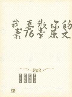 我喜欢你的信息素76章原文