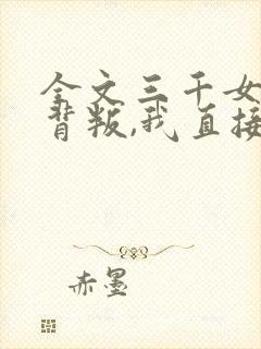 全文三千女帝全背叛,我直接摆烂