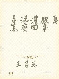 鼻涕浓腥臭味是怎么回事