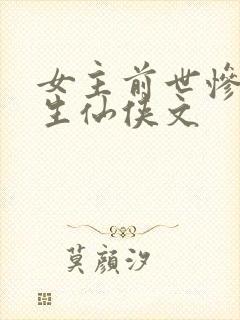 女主前世惨死重生仙侠文