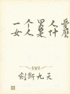 一个男人爱一个女人是什么样子