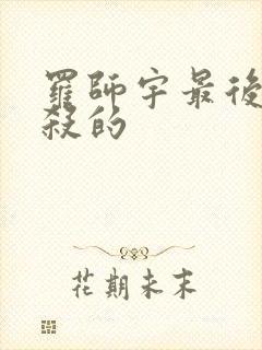 罗师宇最后被谁杀的