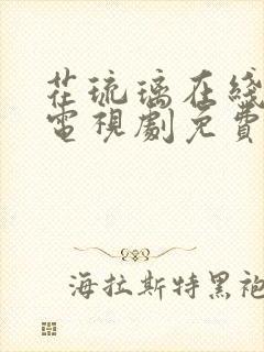 花琉璃在线观看电视剧免费全集高清