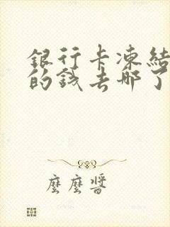 银行卡冻结划扣的钱去哪了