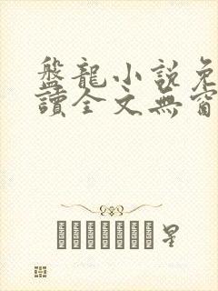 盘龙小说免费阅读全文无窗口