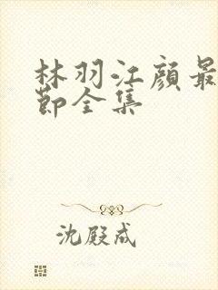 林羽江颜最新章节全集