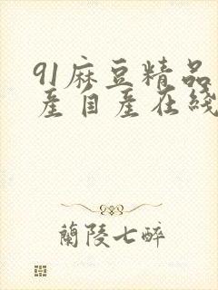 91麻豆精品国产自产在线观看