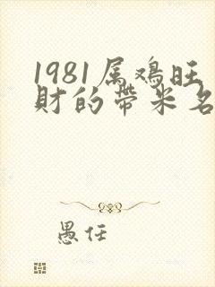 1981属鸡旺财的带米名