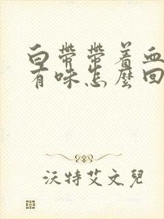 白带带着血丝还有味怎么回事