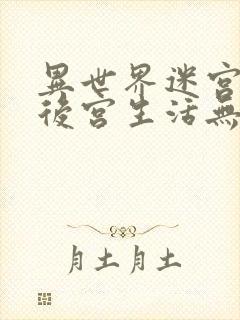 异世界迷宫里的后宫生活无删无修封面