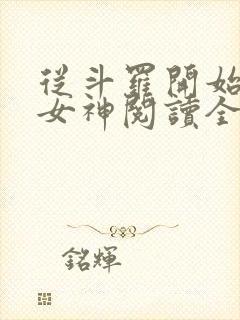 从斗罗开始俘获女神阅读全文免费