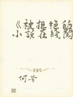 《被拒绝的爱》小说在线阅读