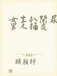 女生扒开尿口让男人桶爽