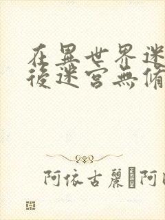 在异世界迷宫开后迷宫无修改版漫画