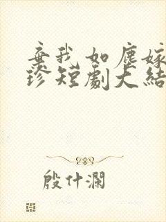 弃我如尘嫁你为珍短剧大结局