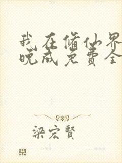 我在修仙界大器晚成免费全文下载