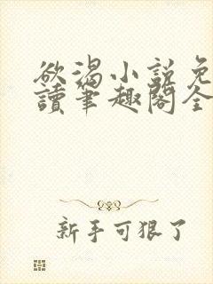 欲渴小说免费阅读笔趣阁全文