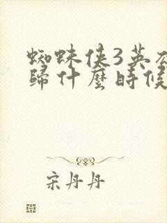 蜘蛛侠3英雄无归什么时候上映