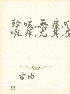 干咳,无痰,喉咙痒,尤其夜里严重封面