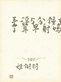 手淫5分钟就射了算早射吗