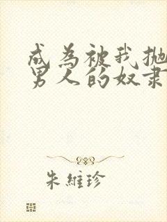 成为被我抛弃的男人的奴隶小说免费阅读封面