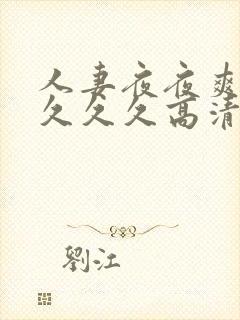 人妻夜夜爽久久久久久高清毛片