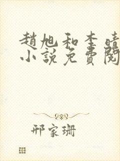 赵旭和李晴晴的小说免费阅读全文