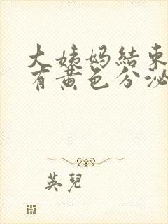 大姨妈结束了还有黄色分泌物