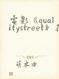 电影《qualitystreet》在线观看