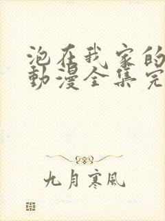 泡在我家的辣妹动漫全集完整版在线