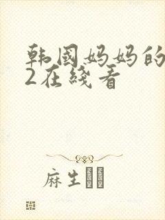 韩国妈妈的朋友2在线看