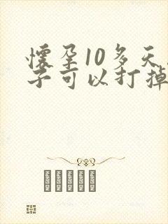 怀孕10多天孩子可以打掉吗