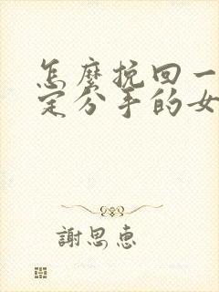 怎么挽回一个坚定分手的女朋友