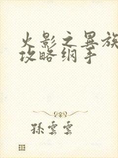 火影之异族崛起攻略纲手