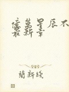 亿万星辰不及你最新章