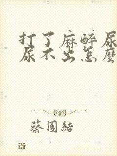 打了麻醉尿急却尿不出怎么办