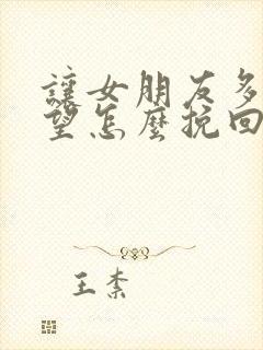 让女朋友多次失望怎么挽回