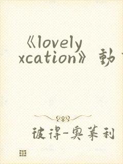 《lovelyxcation》动画全集